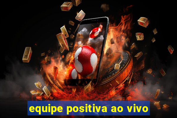 equipe positiva ao vivo